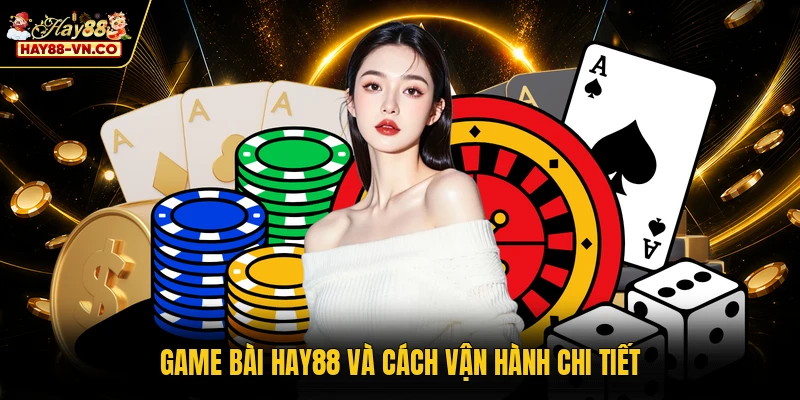 Game bài HAY88 và cách vận hành chi tiết