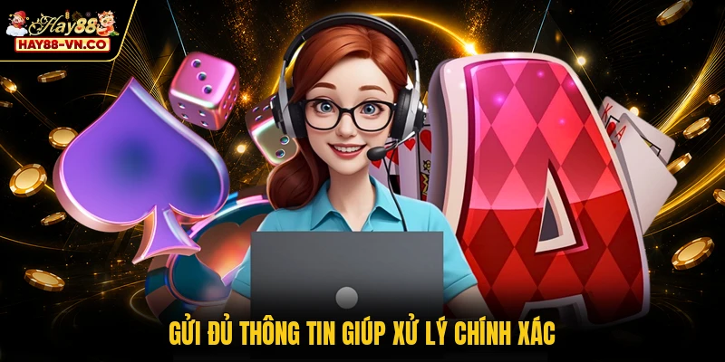 Gửi đủ thông tin giúp xử lý chính xác