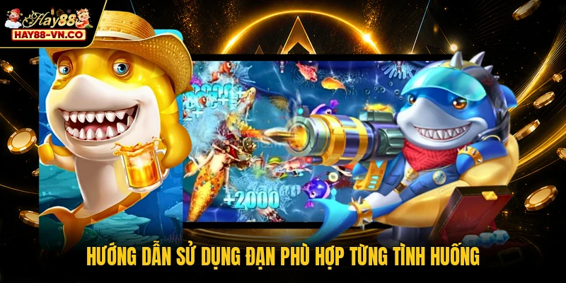 Hướng dẫn sử dụng đạn phù hợp từng tình huống