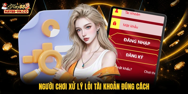 Người chơi xử lý lỗi tài khoản đúng cách