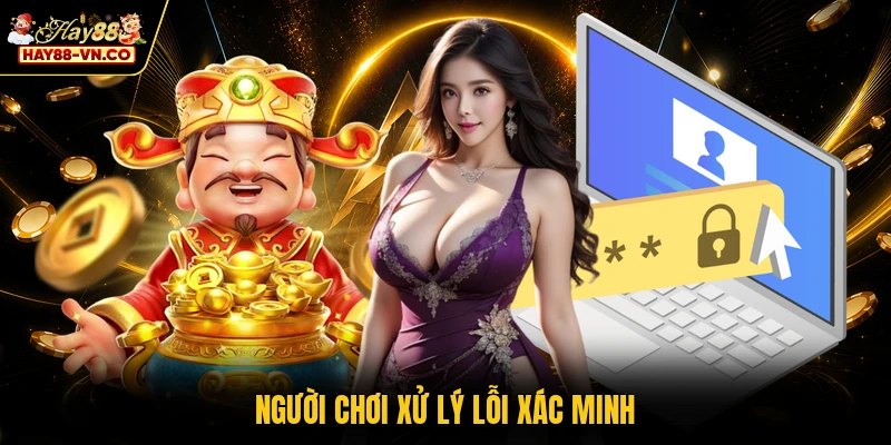 Người chơi xử lý lỗi xác minh