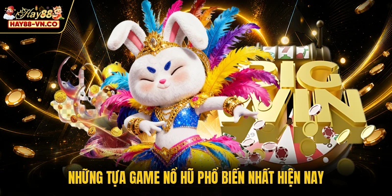 Những tựa game nổ hũ phổ biến nhất hiện nay