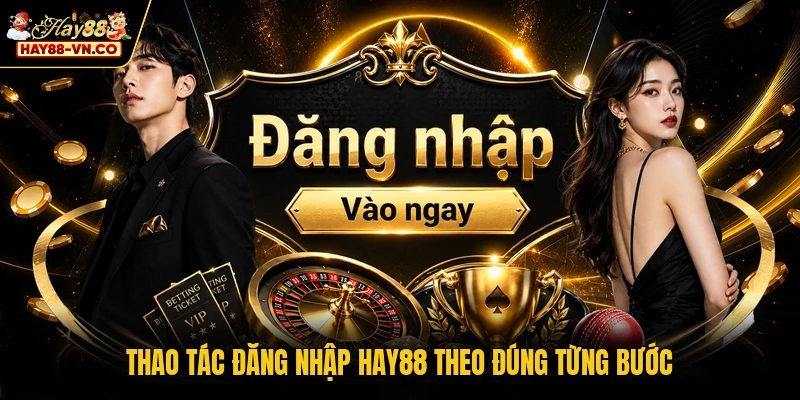 Thao tác đăng nhập HAY88 theo đúng từng bước